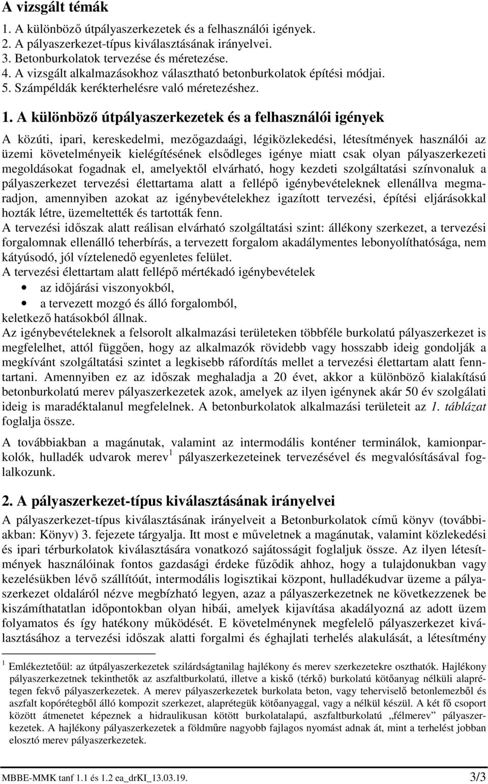 A különböző útpályaszerkezetek és a felhasználói igények A közúti, ipari, kereskedelmi, mezőgazdaági, légiközlekedési, létesítmények használói az üzemi követelményeik kielégítésének elsődleges igénye