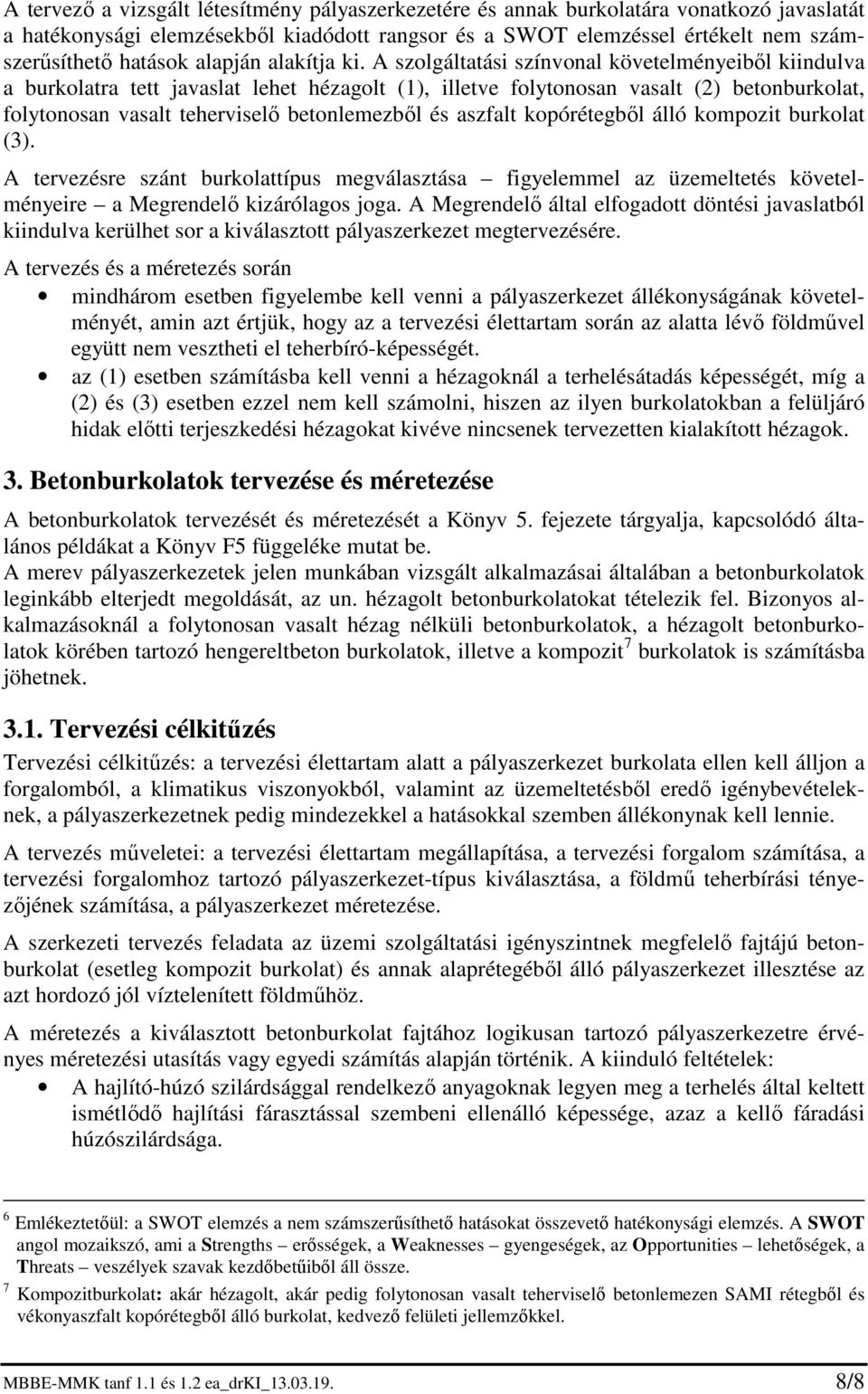 A szolgáltatási színvonal követelményeiből kiindulva a burkolatra tett javaslat lehet hézagolt (1), illetve folytonosan vasalt (2) betonburkolat, folytonosan vasalt teherviselő betonlemezből és