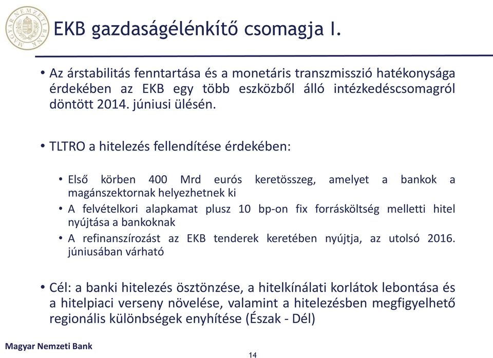 TLTRO a hitelezés fellendítése érdekében: Első körben 4 Mrd eurós keretösszeg, amelyet a bankok a magánszektornak helyezhetnek ki A felvételkori alapkamat plusz 1 bp-on fix