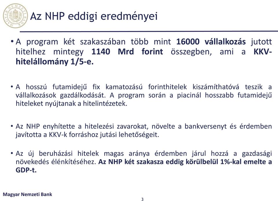 A program során a piacinál hosszabb futamidejű hiteleket nyújtanak a hitelintézetek.