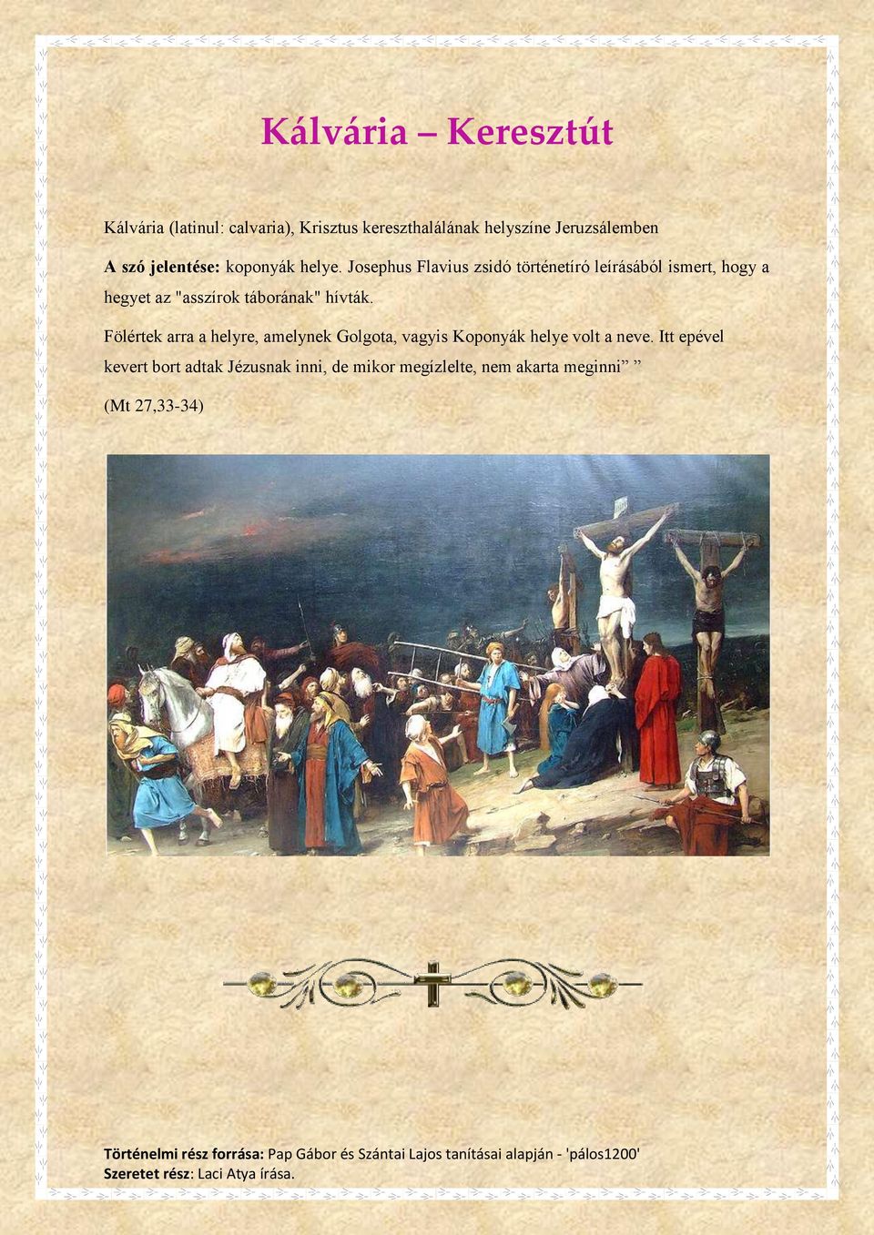 Josephus Flavius zsidó történetíró leírásából ismert, hogy a hegyet az "asszírok táborának" hívták.