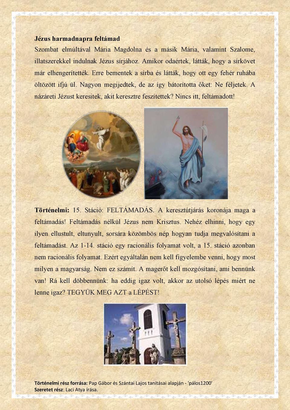 Nincs itt, feltámadott! Történelmi: 15. Stáció: FELTÁMADÁS. A keresztútjárás koronája maga a feltámadás! Feltámadás nélkül Jézus nem Krisztus.