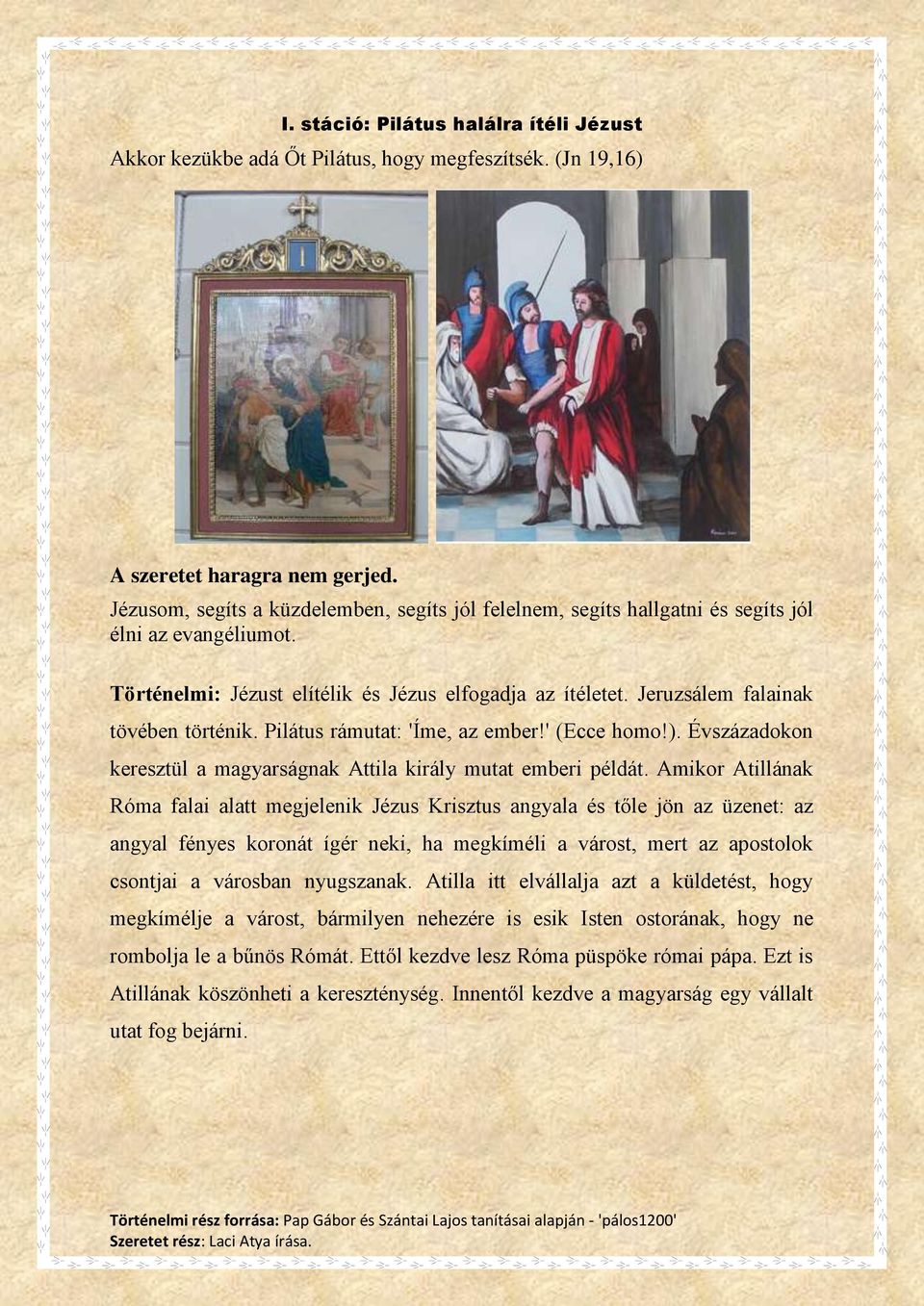 Jeruzsálem falainak tövében történik. Pilátus rámutat: 'Íme, az ember!' (Ecce homo!). Évszázadokon keresztül a magyarságnak Attila király mutat emberi példát.