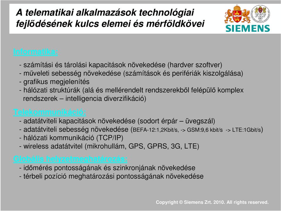 Telekommunikáció: - adatátviteli kapacitások növekedése (sodort érpár üvegszál) - adatátviteli sebesség növekedése (BEFA-12:1,2Kbit/s, -> GSM:9,6 kbit/s -> LTE:1Gbit/s) - hálózati kommunikáció