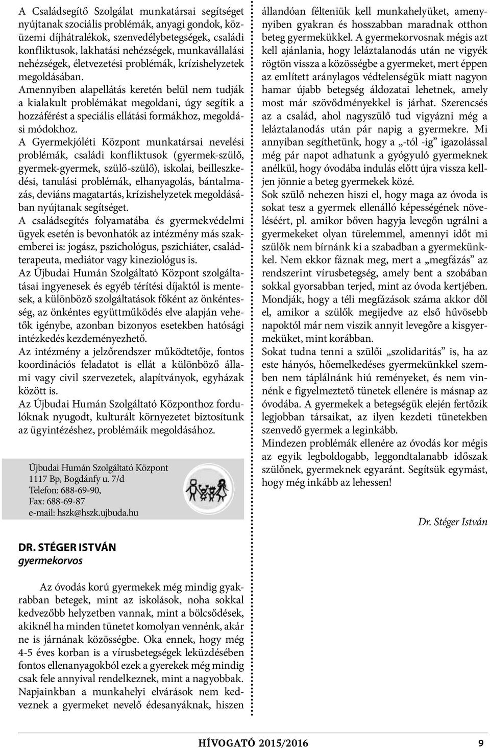 Amennyiben alapellátás keretén belül nem tudják a kialakult problémákat megoldani, úgy segítik a hozzáférést a speciális ellátási formákhoz, megoldási módokhoz.