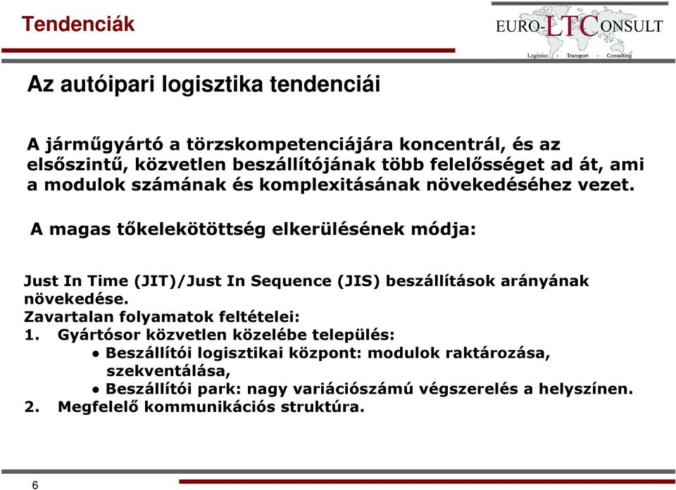 A magas tőkelekötöttség elkerülésének módja: Just In Time (JIT)/Just In Sequence (JIS) beszállítások arányának növekedése.