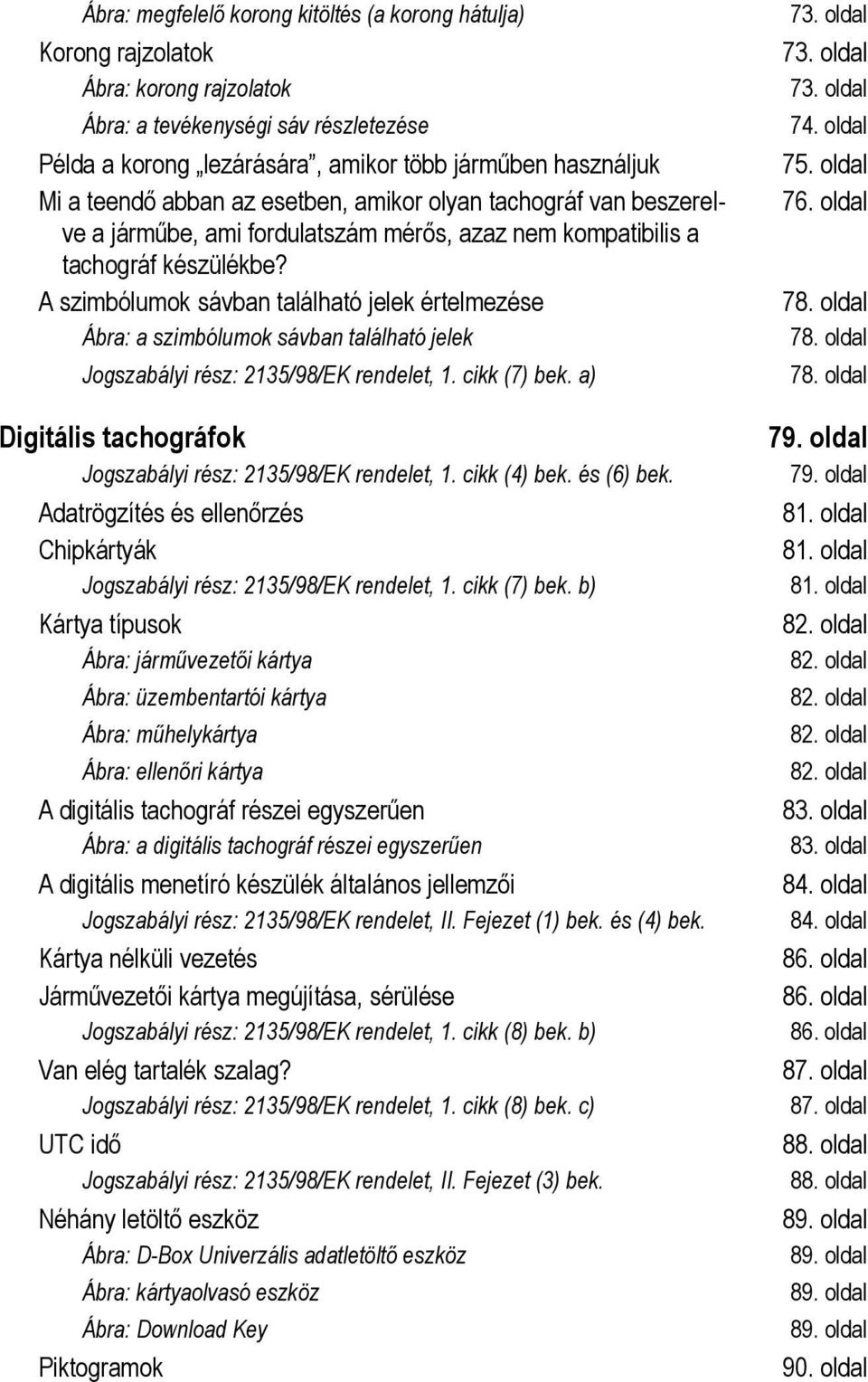 A szimbólumok sávban található jelek értelmezése Ábra: a szimbólumok sávban található jelek Jogszabályi rész: 2135/98/EK rendelet, 1. cikk (7) bek.