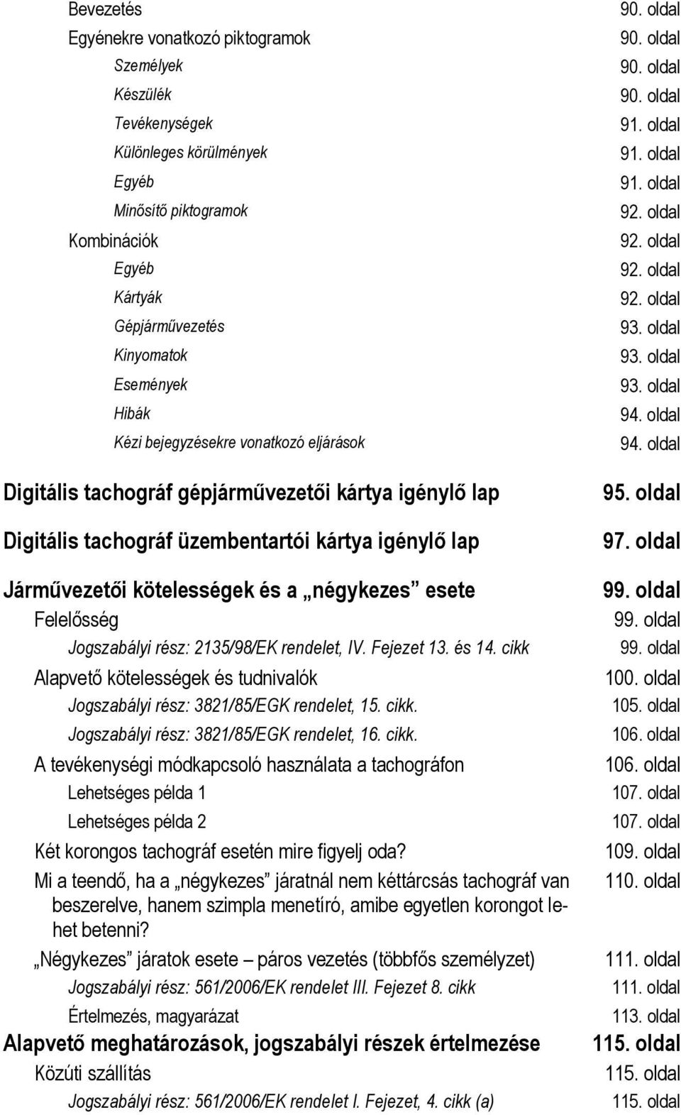 Jogszabályi rész: 2135/98/EK rendelet, IV. Fejezet 13. és 14. cikk Alapvető kötelességek és tudnivalók Jogszabályi rész: 3821/85/EGK rendelet, 15. cikk. Jogszabályi rész: 3821/85/EGK rendelet, 16.