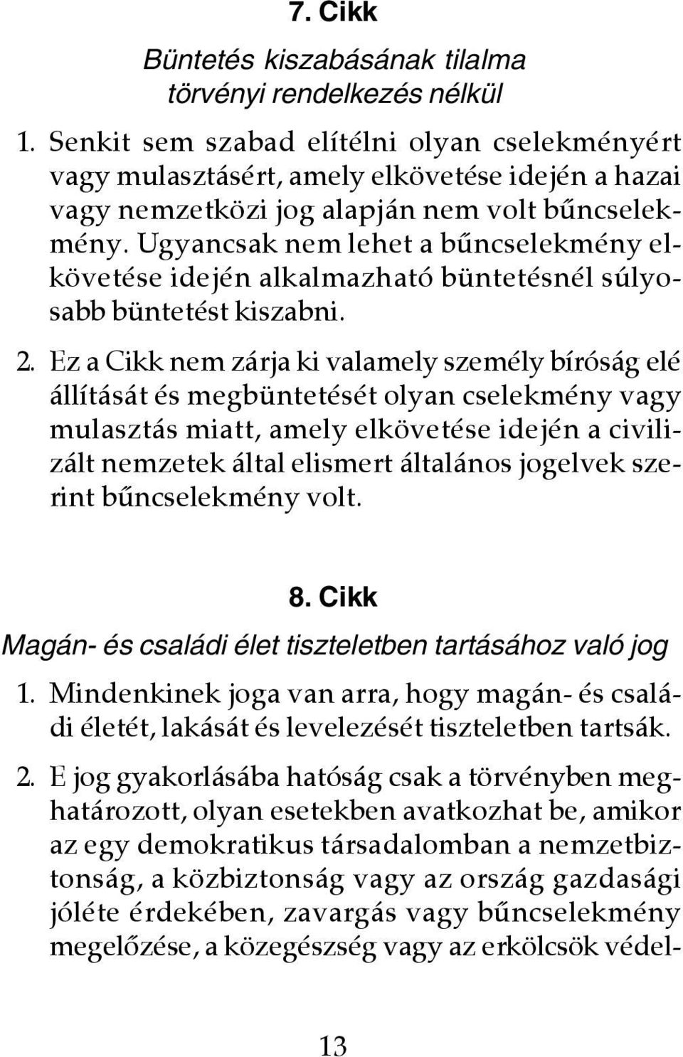 Ugyancsak nem lehet a bûncselekmény elkövetése idején alkalmazható büntetésnél súlyosabb büntetést kiszabni. 2.