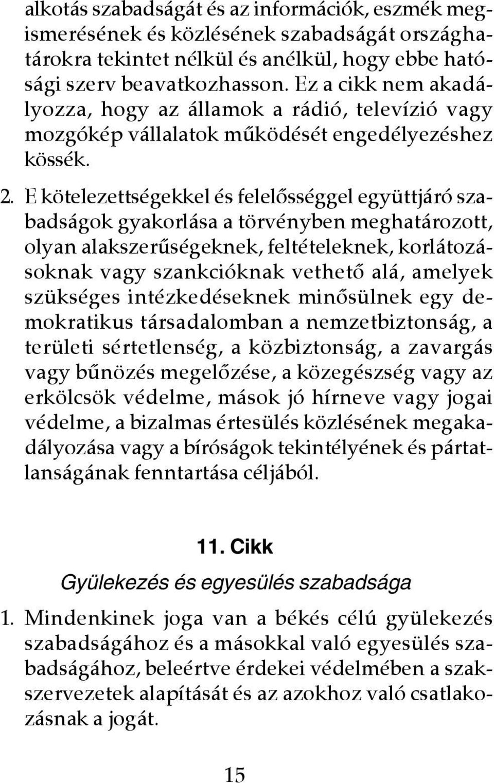 E kötelezettségekkel és felelôsséggel együttjáró szabadságok gyakorlása a törvényben meghatározott, olyan alakszerûségeknek, feltételeknek, korlátozásoknak vagy szankcióknak vethetô alá, amelyek