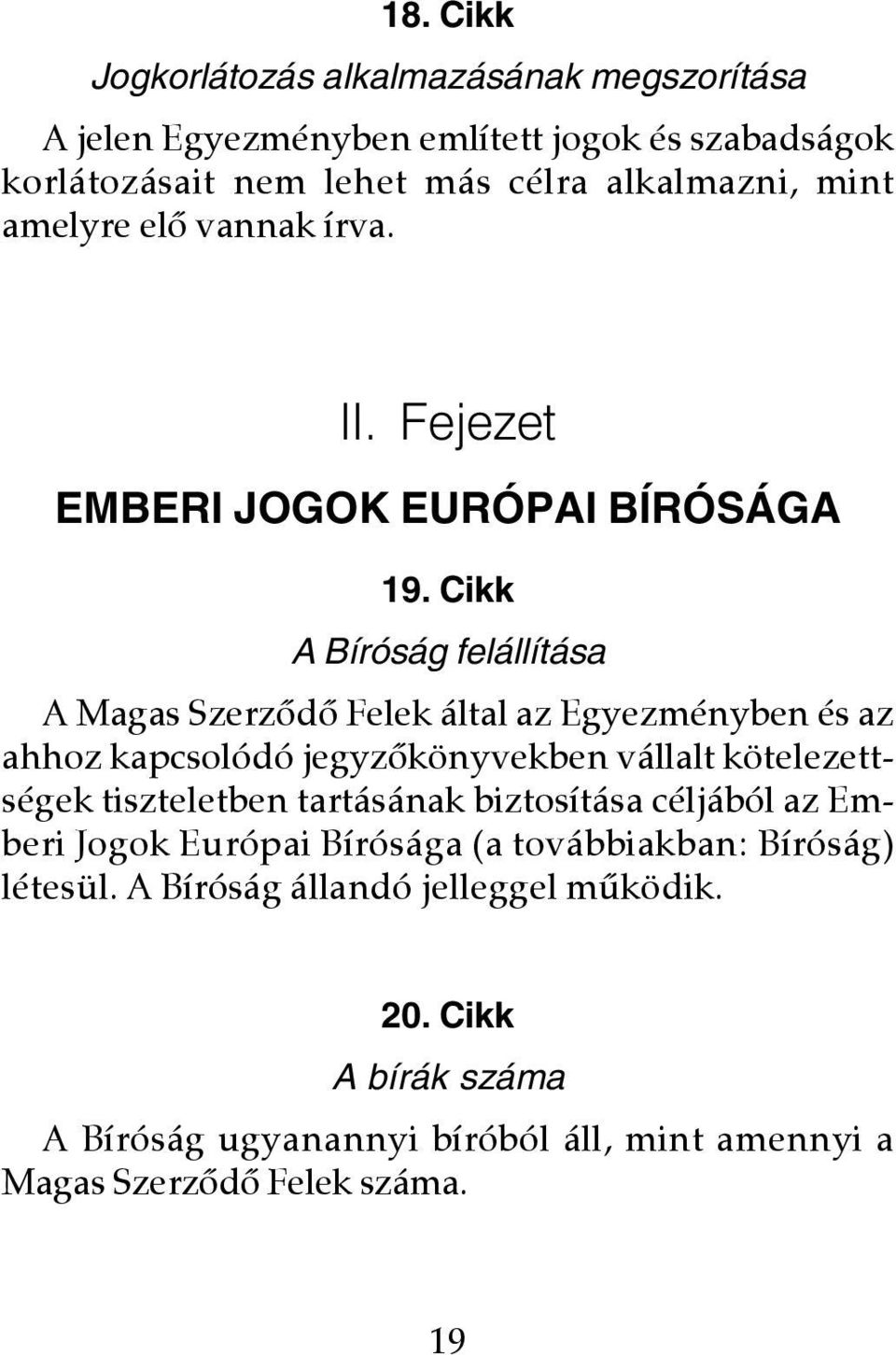 Cikk A Bíróság felállítása A Magas Szerzôdô Felek által az Egyezményben és az ahhoz kapcsolódó jegyzôkönyvekben vállalt kötelezettségek tiszteletben