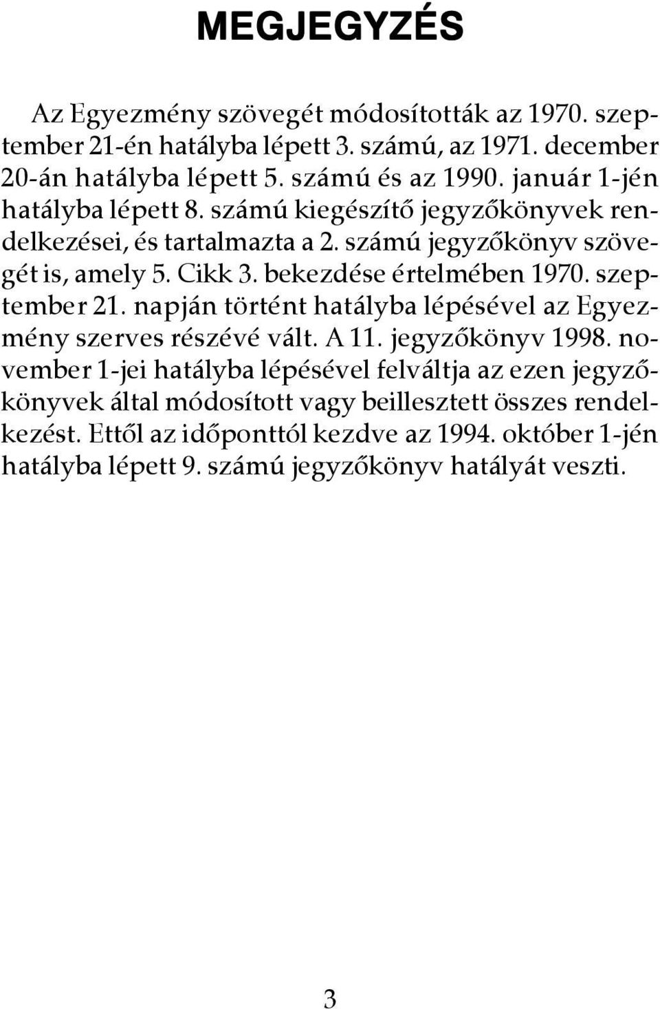 bekezdése értelmében 1970. szeptember 21. napján történt hatályba lépésével az Egyezmény szerves részévé vált. A 11. jegyzôkönyv 1998.