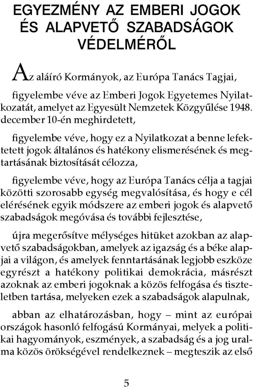 december 10-én meghirdetett, figyelembe véve, hogy ez a Nyilatkozat a benne lefektetett jogok általános és hatékony elismerésének és megtartásának biztosítását célozza, figyelembe véve, hogy az