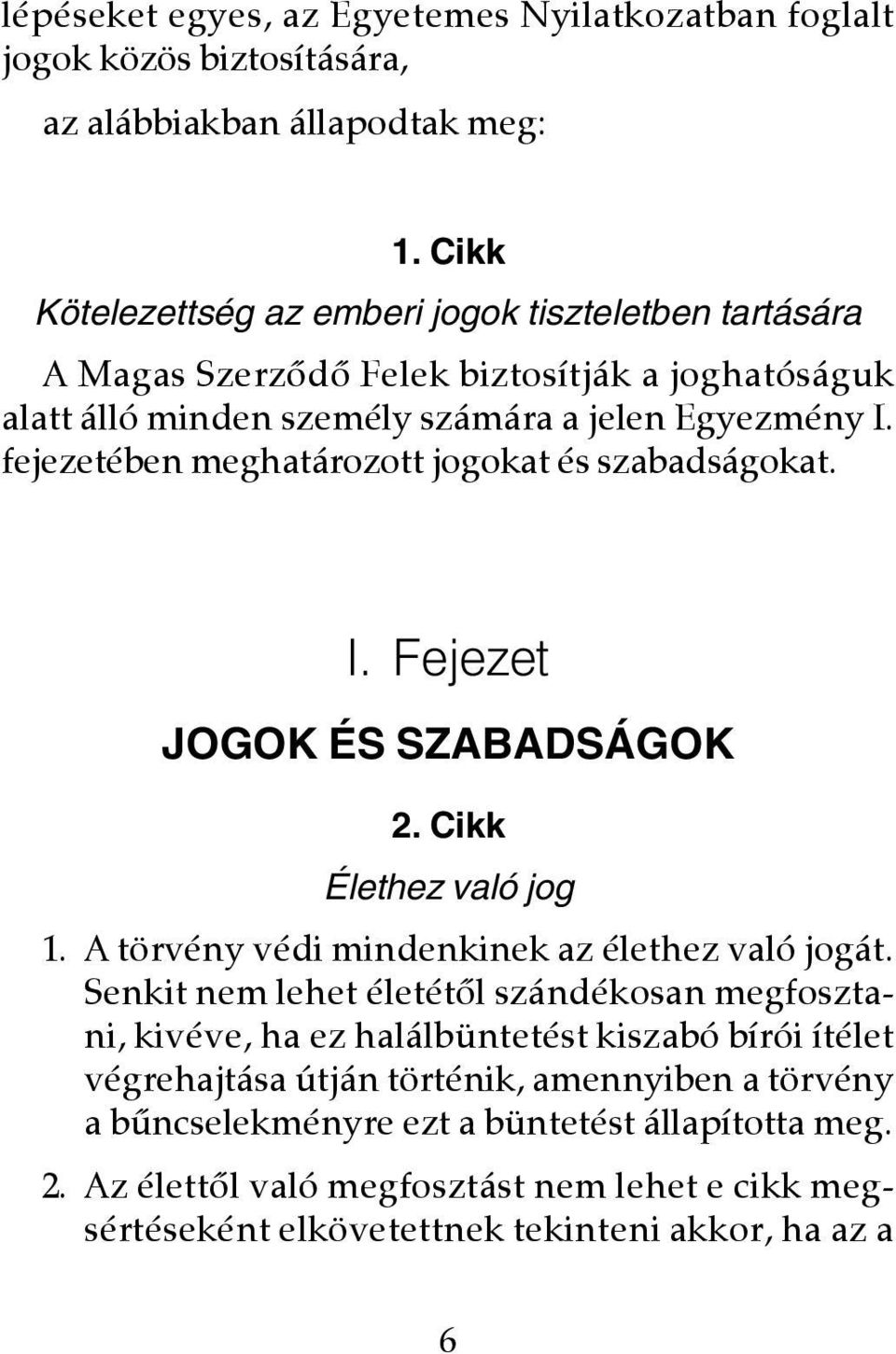 fejezetében meghatározott jogokat és szabadságokat. I. Fejezet JOGOK ÉS SZABADSÁGOK 2. Cikk Élethez való jog 1. A törvény védi mindenkinek az élethez való jogát.