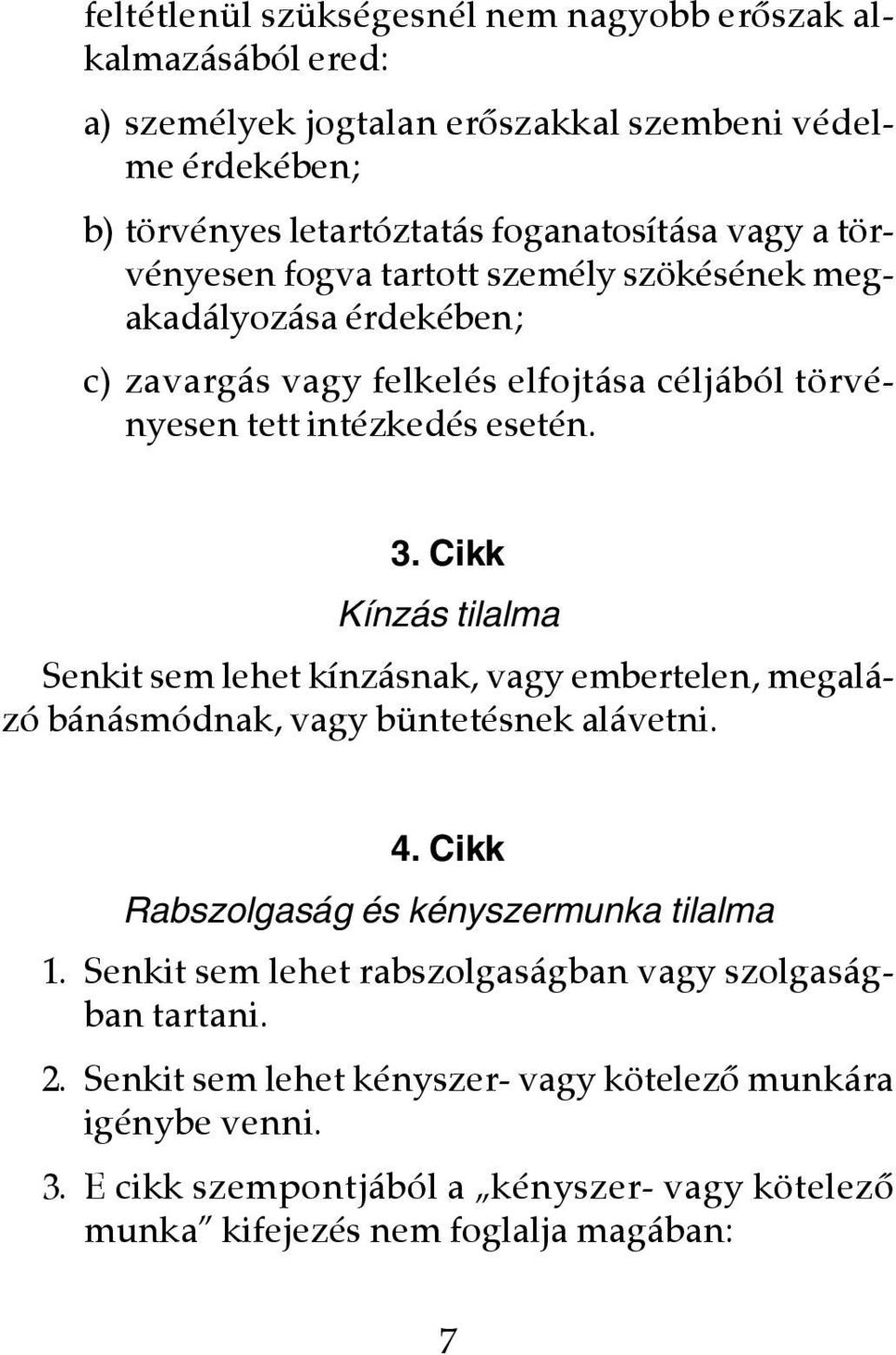 Cikk Kínzás tilalma Senkit sem lehet kínzásnak, vagy embertelen, megalázó bánásmódnak, vagy büntetésnek alávetni. 4. Cikk Rabszolgaság és kényszermunka tilalma 1.