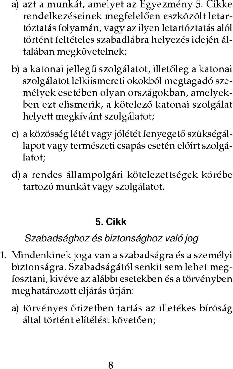 szolgálatot, illetôleg a katonai szolgálatot lelkiismereti okokból megtagadó személyek esetében olyan országokban, amelyekben ezt elismerik, a kötelezô katonai szolgálat helyett megkívánt