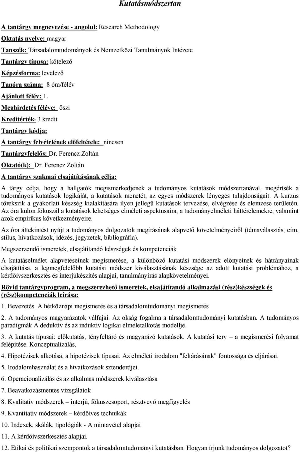 Ferencz Zoltán A tárgy célja, hogy a hallgatók megismerkedjenek a tudományos kutatások módszertanával, megértsék a tudományos kutatások logikáját, a kutatások menetét, az egyes módszerek lényeges