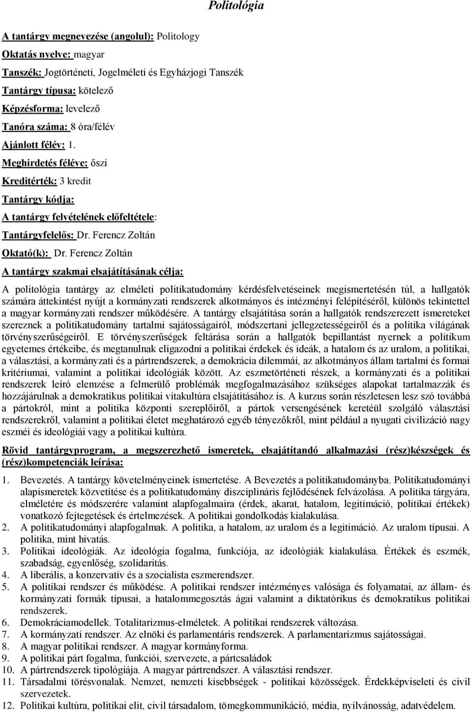 Ferencz Zoltán A politológia tantárgy az elméleti politikatudomány kérdésfelvetéseinek megismertetésén túl, a hallgatók számára áttekintést nyújt a kormányzati rendszerek alkotmányos és intézményi