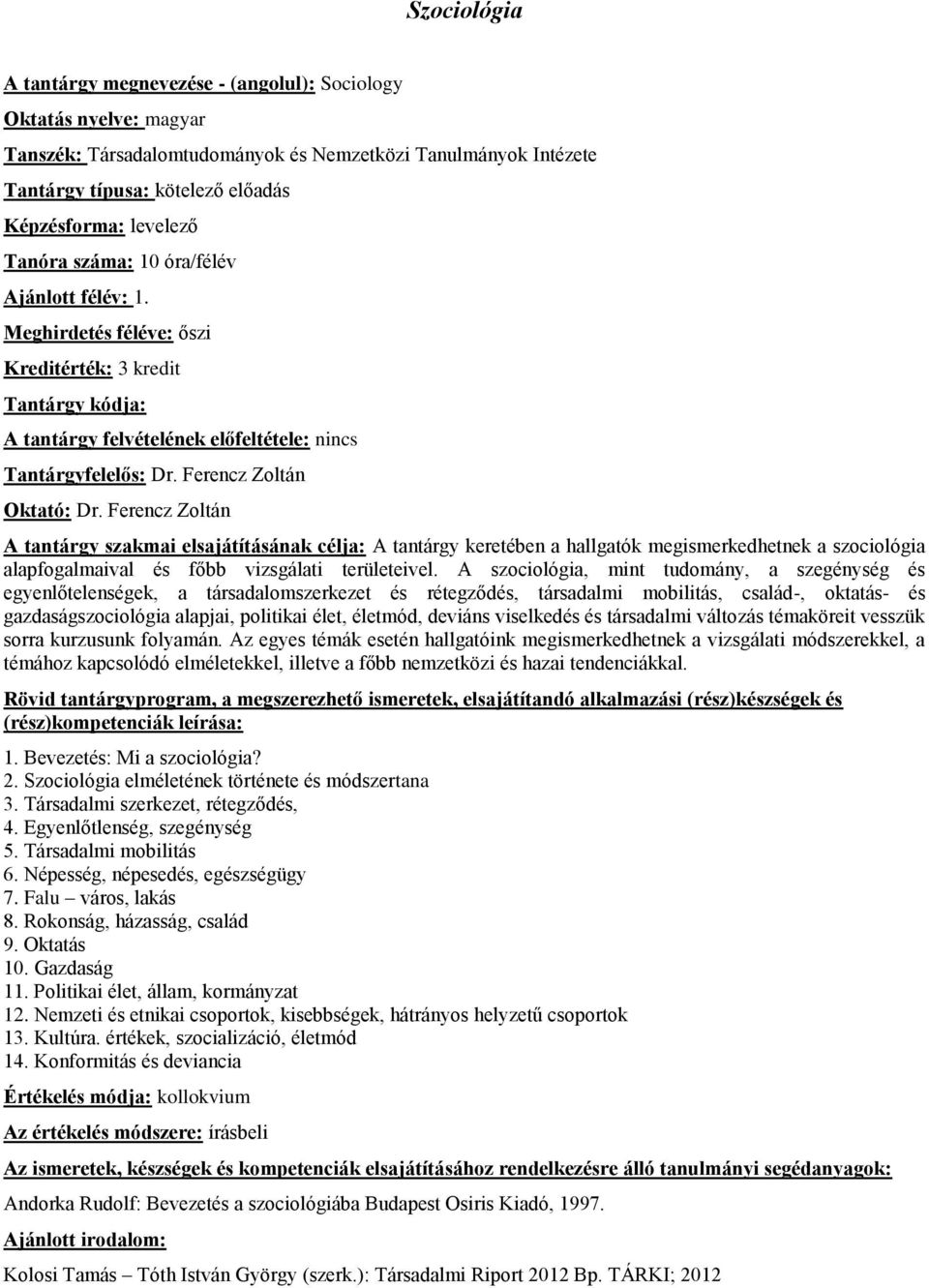 Ferencz Zoltán A tantárgy keretében a hallgatók megismerkedhetnek a szociológia alapfogalmaival és főbb vizsgálati területeivel.