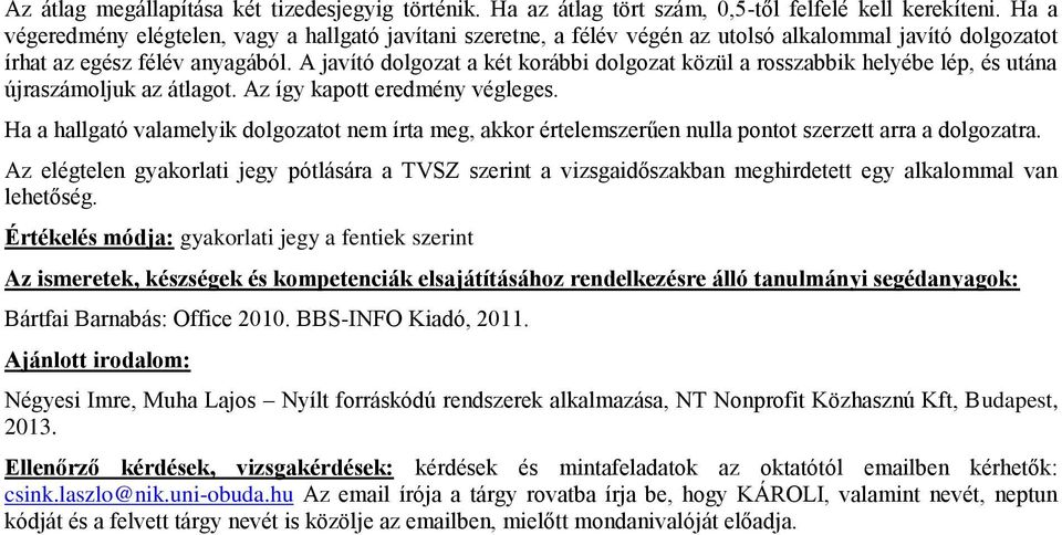 A javító dolgozat a két korábbi dolgozat közül a rosszabbik helyébe lép, és utána újraszámoljuk az átlagot. Az így kapott eredmény végleges.