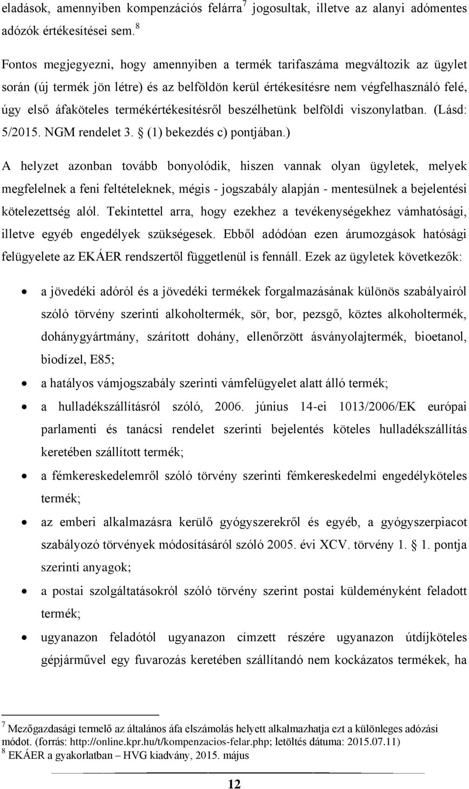 termékértékesítésről beszélhetünk belföldi viszonylatban. (Lásd: 5/2015. NGM rendelet 3. (1) bekezdés c) pontjában.