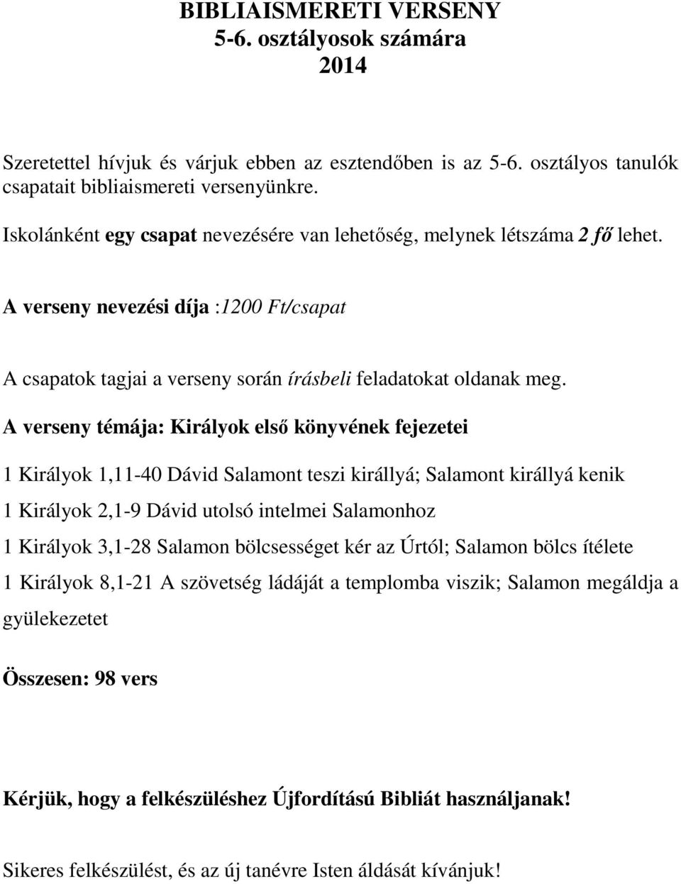 A verseny témája: Királyok első könyvének fejezetei 1 Királyok 1,11-40 Dávid Salamont teszi királlyá; Salamont királlyá kenik 1 Királyok 2,1-9 Dávid utolsó intelmei Salamonhoz 1 Királyok 3,1-28