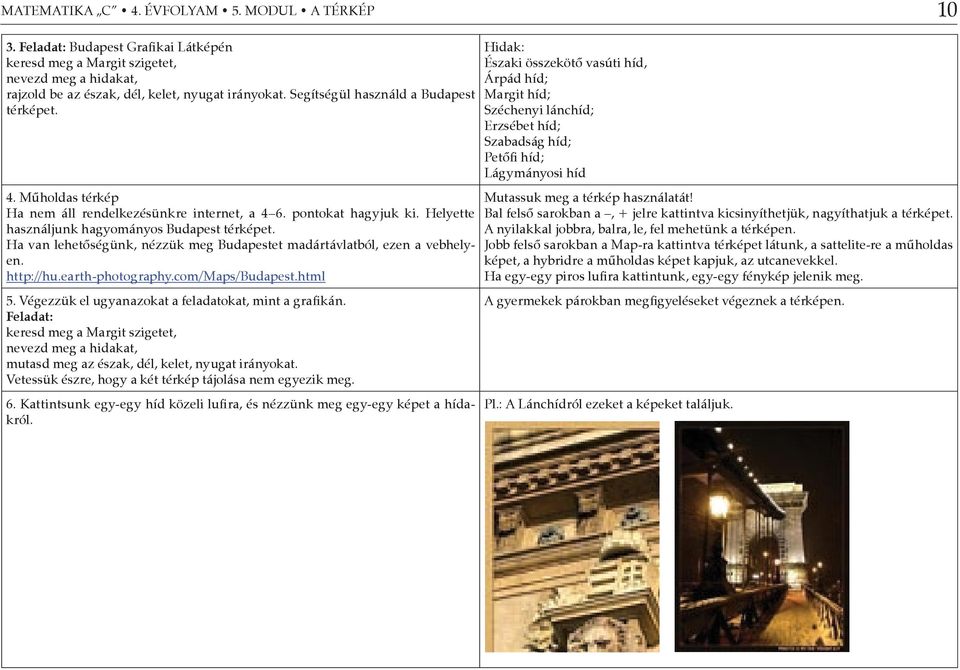 Ha van lehetőségünk, nézzük meg Budapestet madártávlatból, ezen a vebhelyen. http://hu.earth-photography.com/maps/budapest.html 5. Végezzük el ugyanazokat a feladatokat, mint a grafikán.