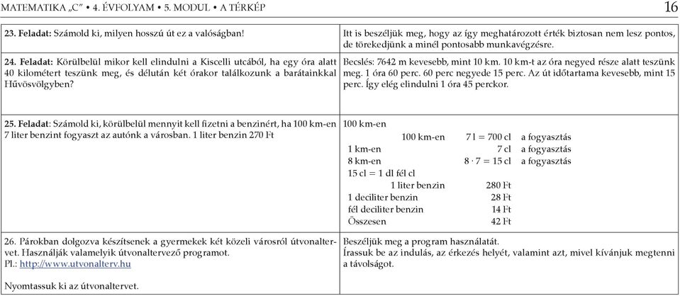 Feladat: Körülbelül mikor kell elindulni a Kiscelli utcából, ha egy óra alatt 40 kilométert teszünk meg, és délután két órakor találkozunk a barátainkkal Hűvösvölgyben?