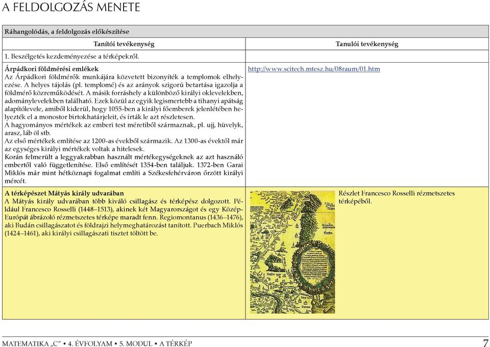 templomé) és az arányok szigorú betartása igazolja a földmérő közreműködését. A másik forráshely a különböző királyi oklevelekben, adománylevelekben található.