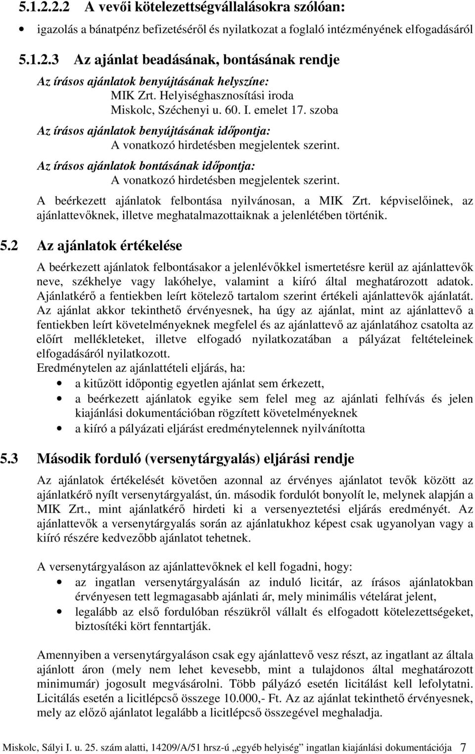 Az írásos ajánlatok bontásának időpontja: A vonatkozó hirdetésben megjelentek szerint. A beérkezett ajánlatok felbontása nyilvánosan, a MIK Zrt.