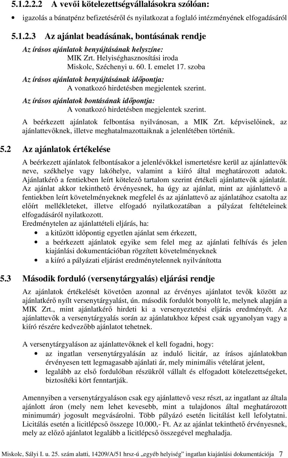 Az írásos ajánlatok bontásának időpontja: A vonatkozó hirdetésben megjelentek szerint. A beérkezett ajánlatok felbontása nyilvánosan, a MIK Zrt.