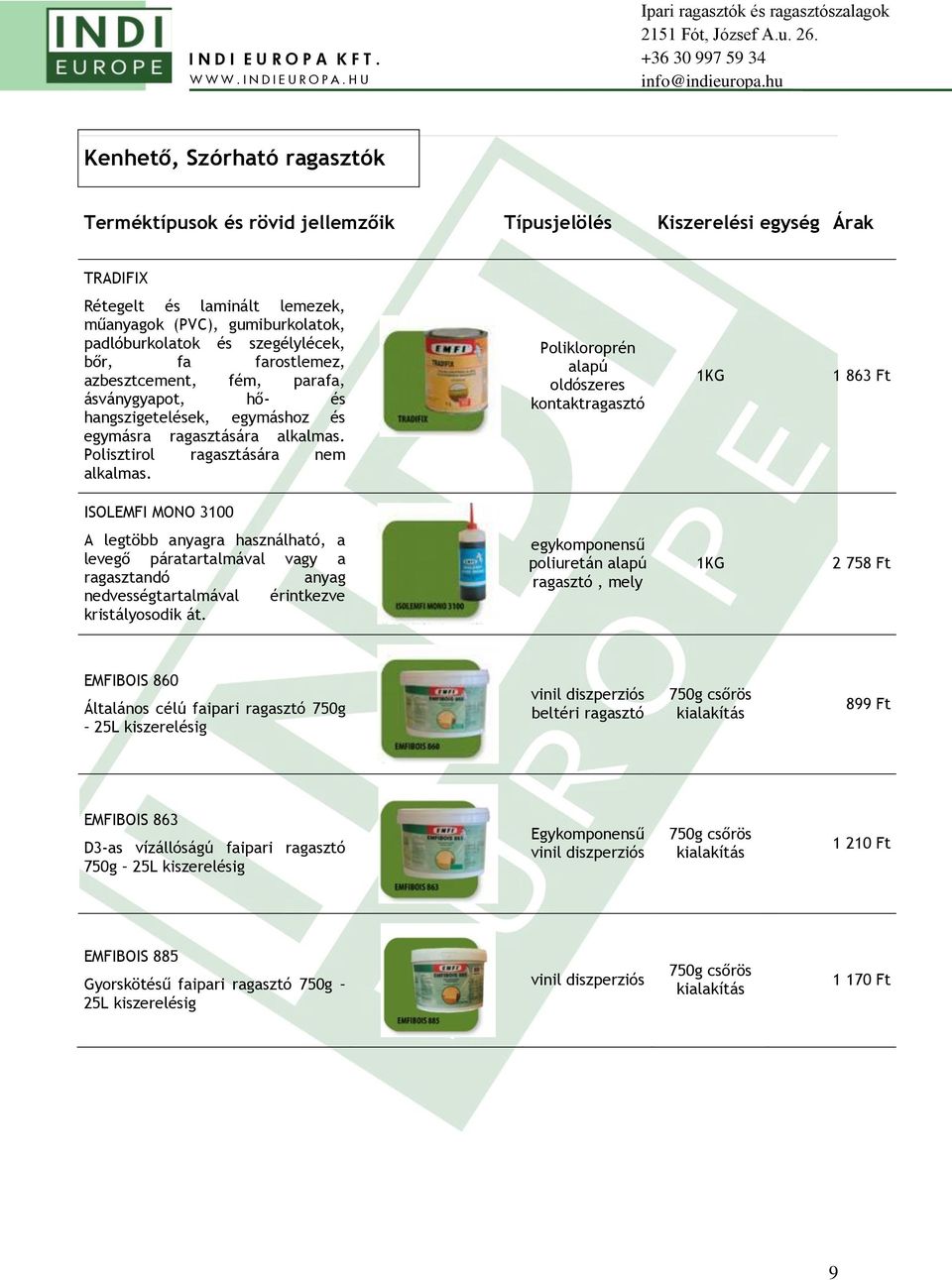 Polikloroprén alapú oldószeres kontaktragasztó 1KG 1 863 Ft ISOLEMFI MONO 3100 A legtöbb anyagra használható, a levegő páratartalmával vagy a ragasztandó anyag nedvességtartalmával érintkezve