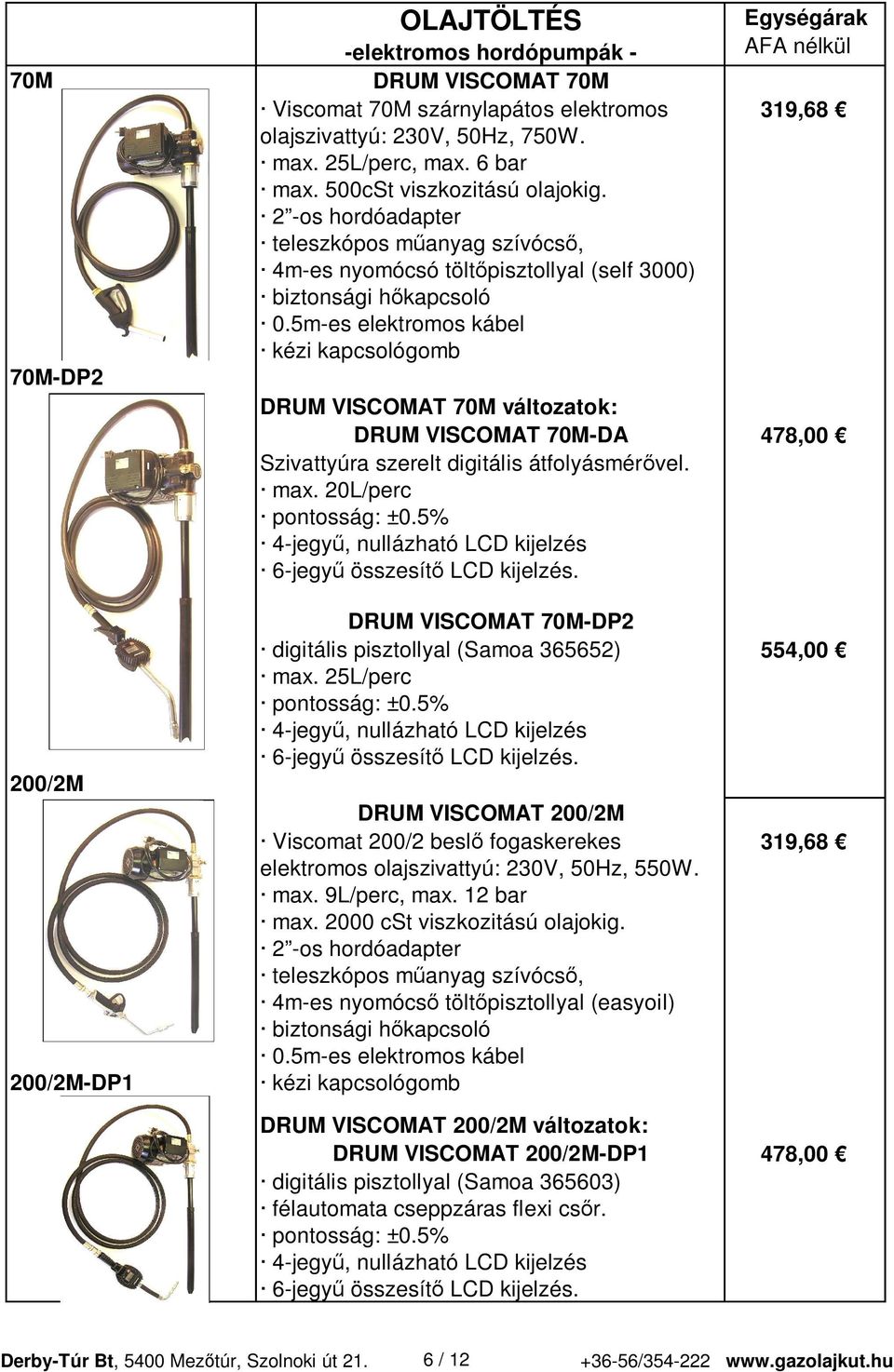 5m-es elektromos kábel kézi kapcsológomb DRUM VISCOMAT 70M változatok: DRUM VISCOMAT 70M-DA 478,00 Szivattyúra szerelt digitális átfolyásmér vel. max. 20L/perc pontosság: ±0.