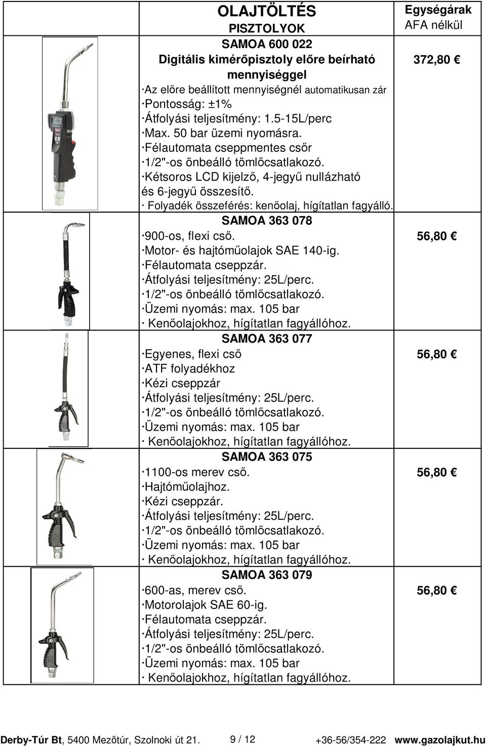 56,80 Motor- és hajtóm olajok SAE 140-ig. Félautomata cseppzár. Átfolyási teljesítmény: 25L/perc. Üzemi nyomás: max. 105 bar Ken olajokhoz, hígítatlan fagyállóhoz.