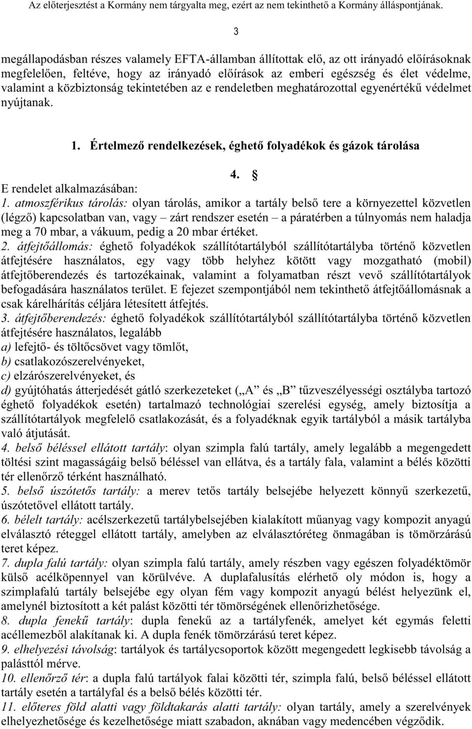 atmoszférikus tárolás: olyan tárolás, amikor a tartály belső tere a környezettel közvetlen (légző) kapcsolatban van, vagy zárt rendszer esetén a páratérben a túlnyomás nem haladja meg a 70 mbar, a