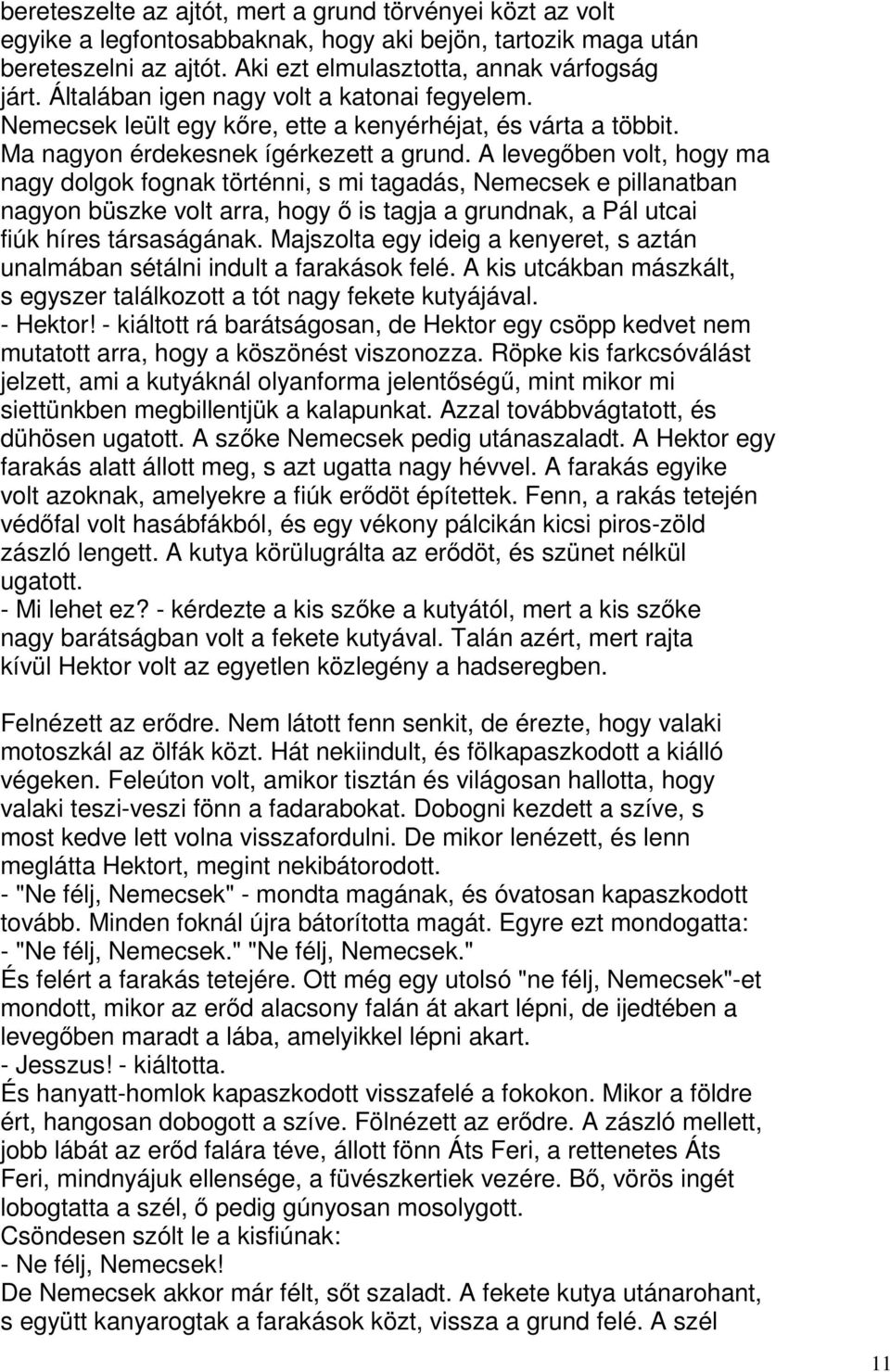 A levegőben volt, hogy ma nagy dolgok fognak történni, s mi tagadás, Nemecsek e pillanatban nagyon büszke volt arra, hogy ő is tagja a grundnak, a Pál utcai fiúk híres társaságának.