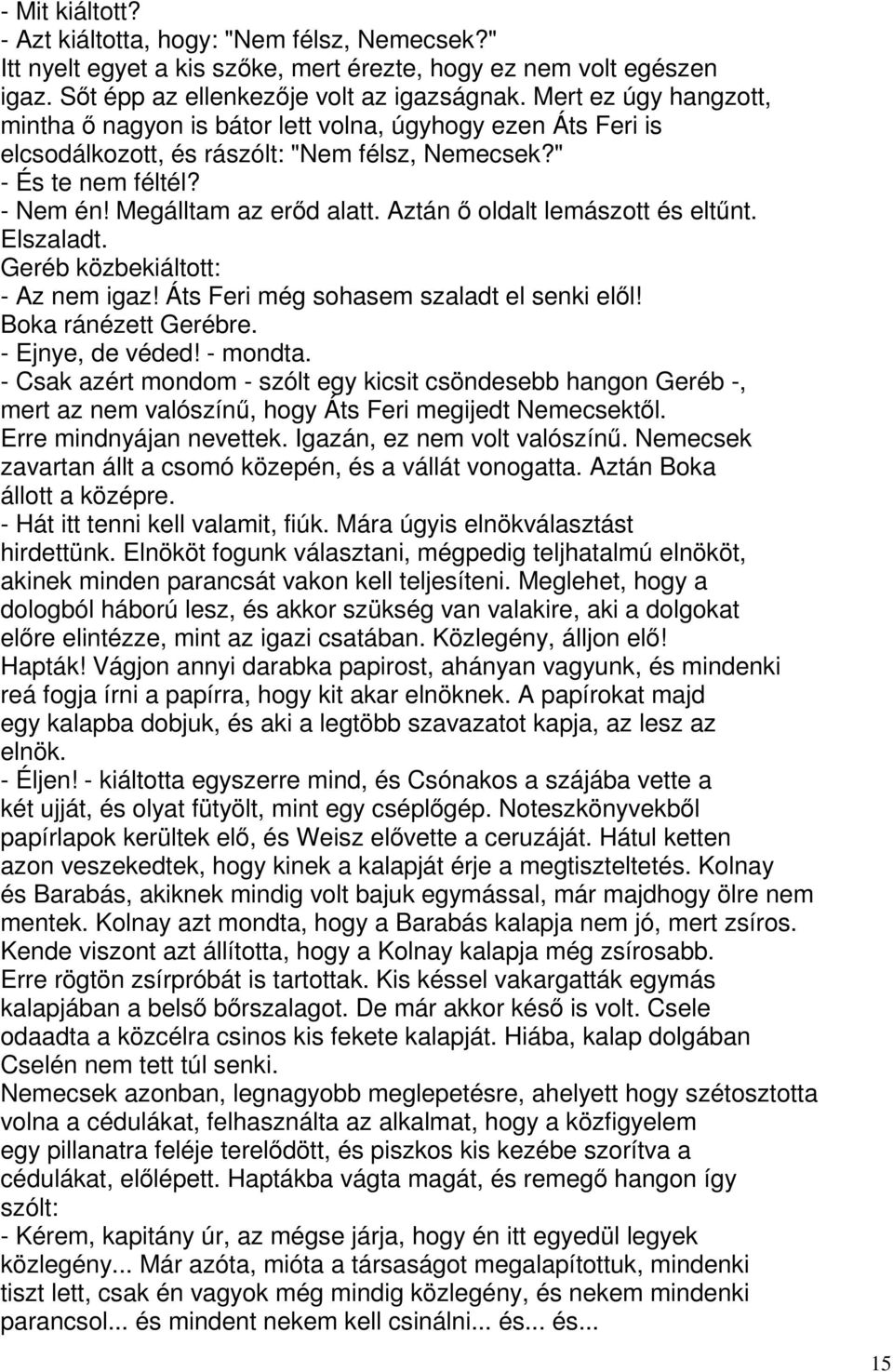 Aztán ő oldalt lemászott és eltűnt. Elszaladt. Geréb közbekiáltott: - Az nem igaz! Áts Feri még sohasem szaladt el senki elől! Boka ránézett Gerébre. - Ejnye, de véded! - mondta.