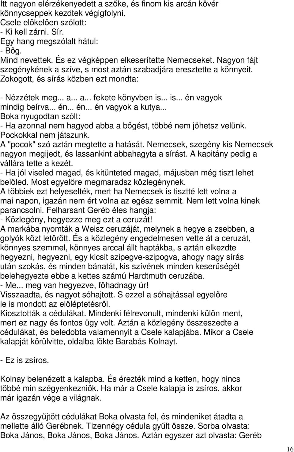 .. is... én vagyok mindig beírva... én... én... én vagyok a kutya... Boka nyugodtan szólt: - Ha azonnal nem hagyod abba a bőgést, többé nem jöhetsz velünk. Pockokkal nem játszunk.