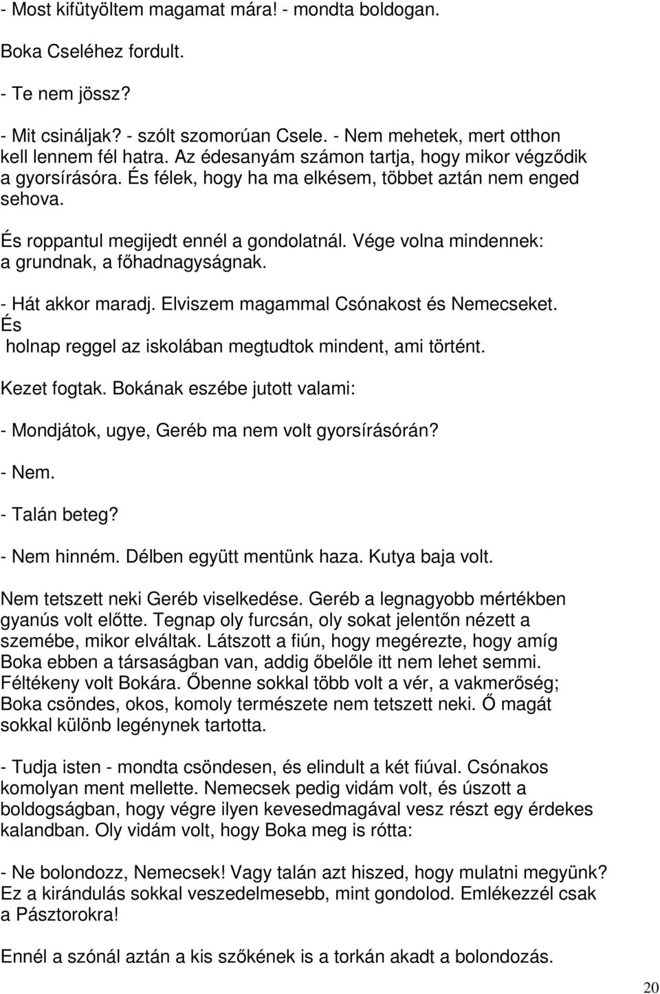 Vége volna mindennek: a grundnak, a főhadnagyságnak. - Hát akkor maradj. Elviszem magammal Csónakost és Nemecseket. És holnap reggel az iskolában megtudtok mindent, ami történt. Kezet fogtak.