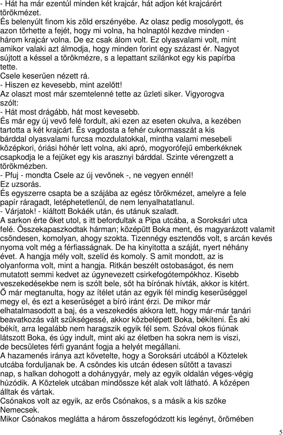 Ez olyasvalami volt, mint amikor valaki azt álmodja, hogy minden forint egy százast ér. Nagyot sújtott a késsel a törökmézre, s a lepattant szilánkot egy kis papírba tette. Csele keserűen nézett rá.