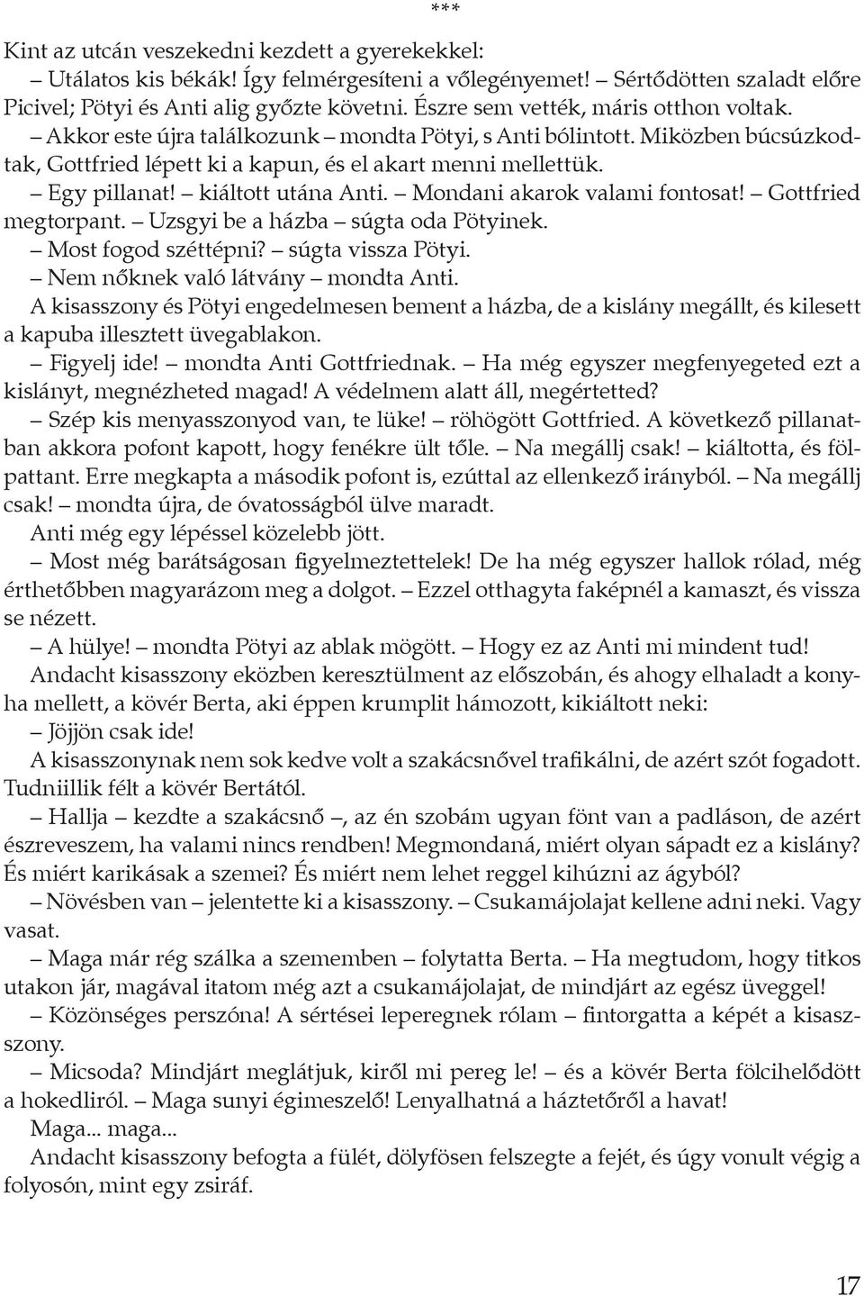 kiáltott utána Anti. Mondani akarok valami fontosat! Gottfried megtorpant. Uzs gyi be a házba súgta oda Pötyinek. Most fogod széttépni? súgta vissza Pötyi. Nem nőknek való látvány mondta Anti.