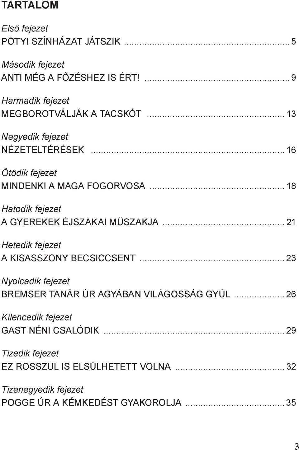 .. 21 Hetedik fejezet A KISASSZONY BECSICCSENT... 23 Nyolcadik fejezet BREMSER TANÁR ÚR AGYÁBAN VILÁGOSSÁG GYÚL.