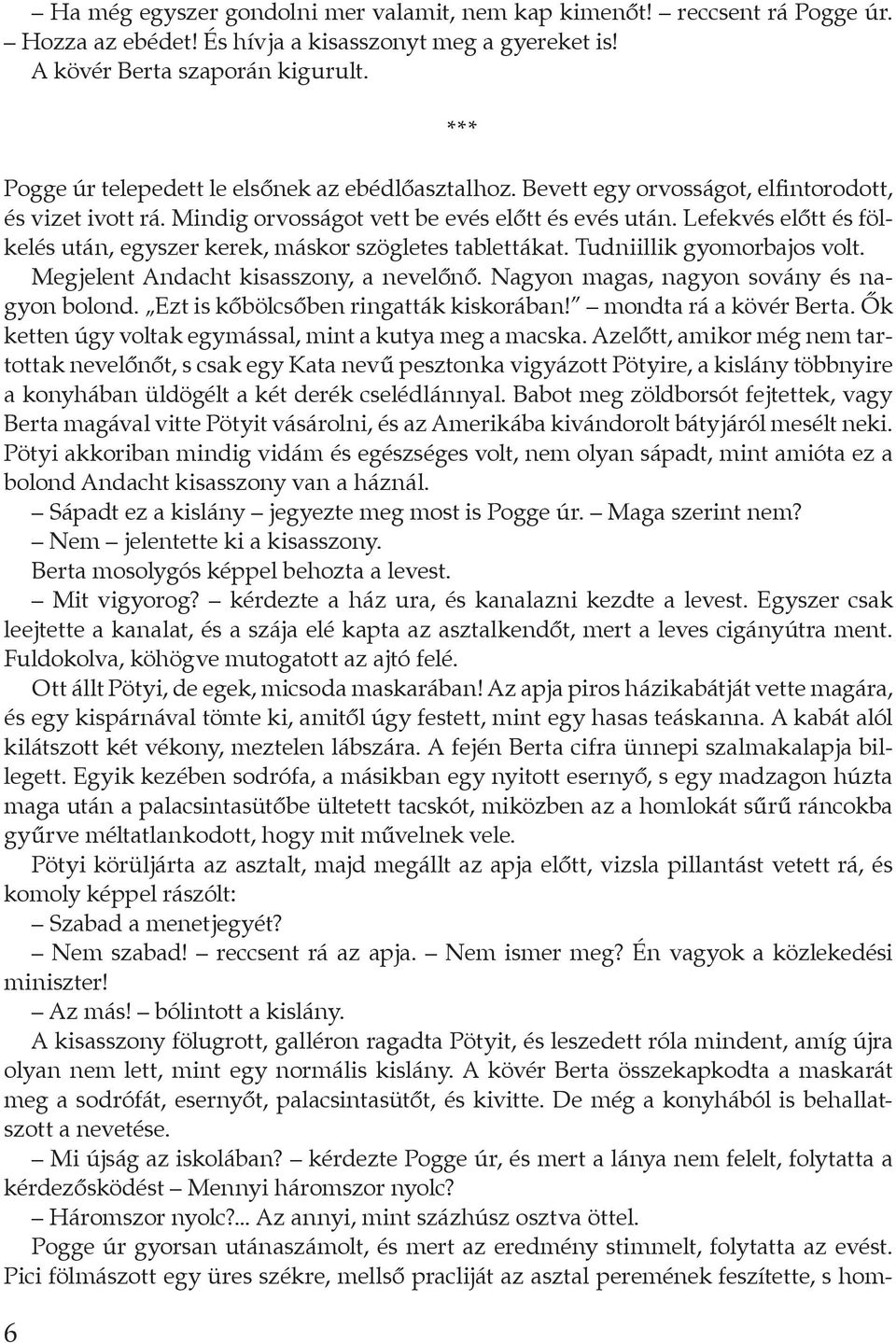 Le fekvés előtt és fölkelés után, egyszer kerek, máskor szögletes tablettákat. Tudniillik gyomorbajos volt. Megjelent Andacht kisasszony, a nevelőnő. Nagyon magas, nagyon sovány és nagyon bolond.