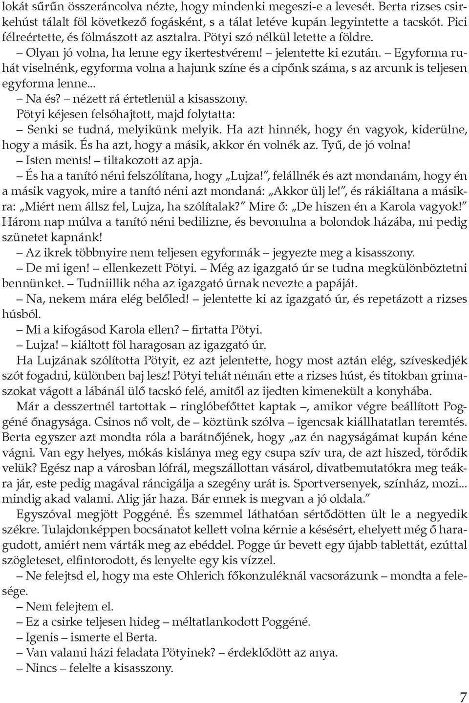 Egyforma ruhát viselnénk, egyfor ma volna a hajunk színe és a cipőnk száma, s az arcunk is teljesen egyforma lenne... Na és? nézett rá értetlenül a kisasszony.