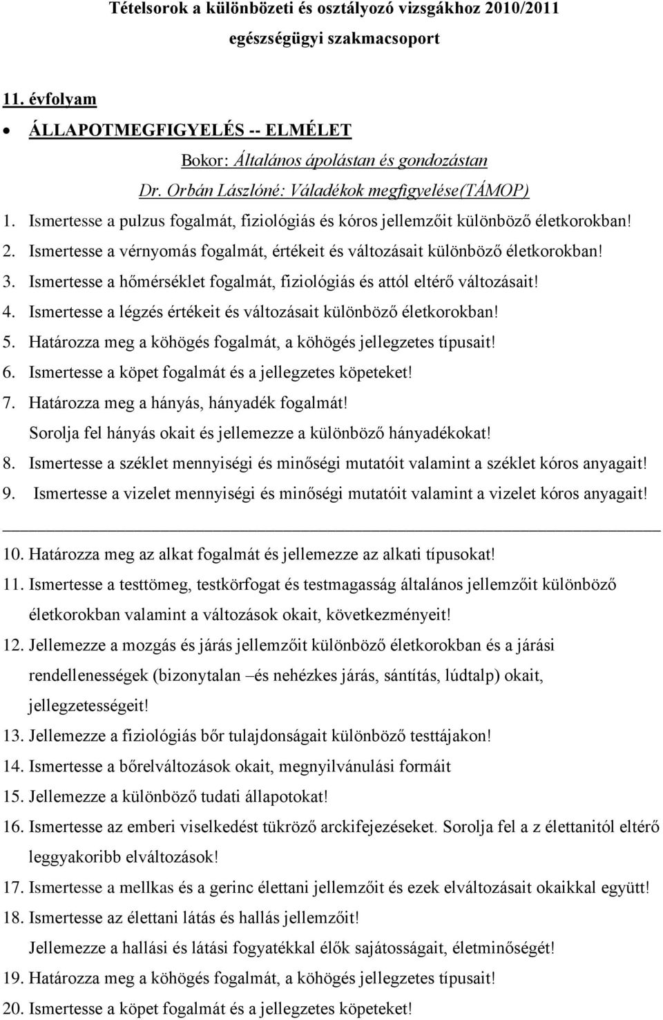 Ismertesse a vérnyomás fogalmát, értékeit és változásait különböző életkorokban! 3. Ismertesse a hőmérséklet fogalmát, fiziológiás és attól eltérő változásait! 4.