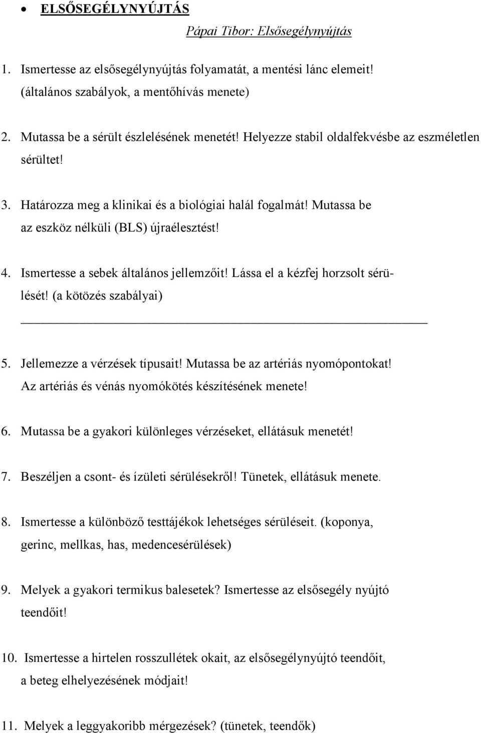 Mutassa be az eszköz nélküli (BLS) újraélesztést! 4. Ismertesse a sebek általános jellemzőit! Lássa el a kézfej horzsolt sérü- lését! (a kötözés szabályai) 5. Jellemezze a vérzések típusait!