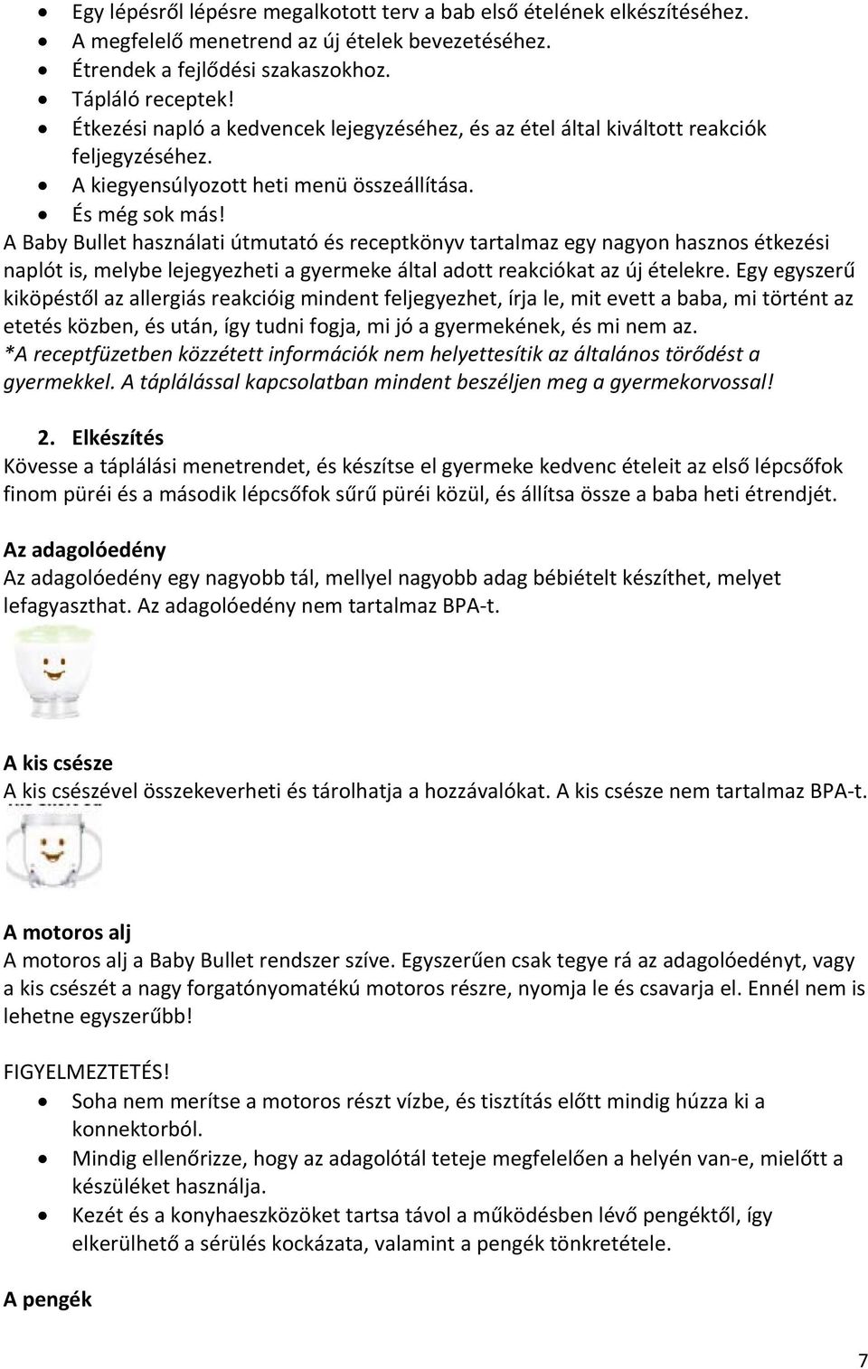 A Baby Bullet használati útmutató és receptkönyv tartalmaz egy nagyon hasznos étkezési naplót is, melybe lejegyezheti a gyermeke által adott reakciókat az új ételekre.