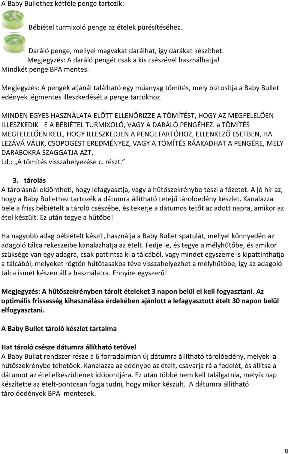 Megjegyzés: A pengék aljánál található egy műanyag tömítés, mely biztosítja a Baby Bullet edények légmentes illeszkedését a penge tartókhoz.