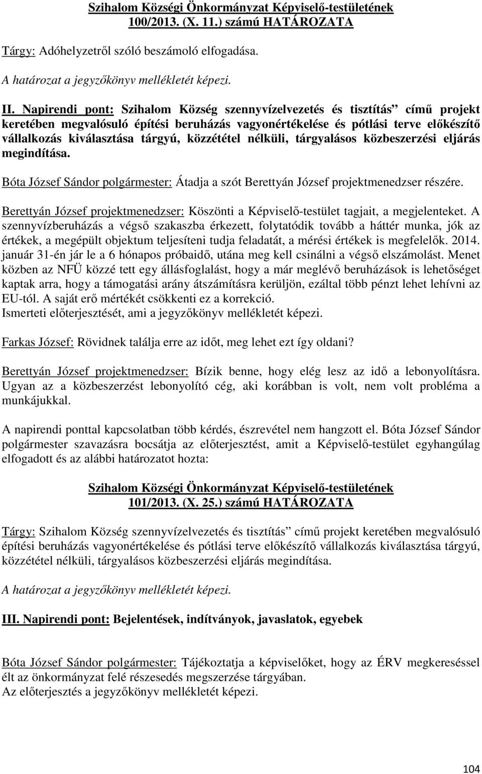 közzététel nélküli, tárgyalásos közbeszerzési eljárás megindítása. Bóta József Sándor polgármester: Átadja a szót Berettyán József projektmenedzser részére.