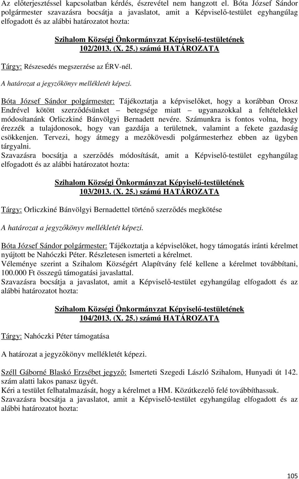 Bóta József Sándor polgármester: Tájékoztatja a képviselőket, hogy a korábban Orosz Endrével kötött szerződésünket betegsége miatt ugyanazokkal a feltételekkel módosítanánk Orliczkiné Bánvölgyi
